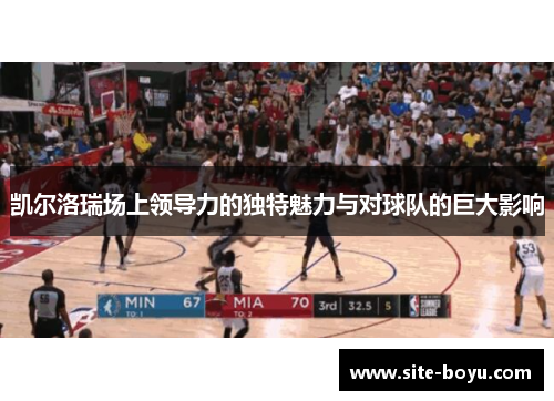凯尔洛瑞场上领导力的独特魅力与对球队的巨大影响