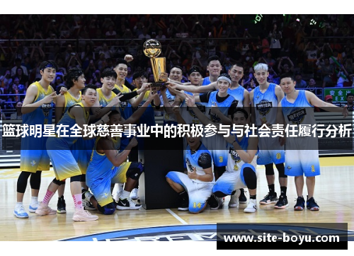 篮球明星在全球慈善事业中的积极参与与社会责任履行分析