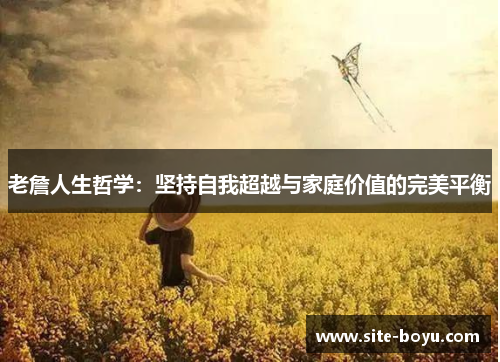 老詹人生哲学：坚持自我超越与家庭价值的完美平衡