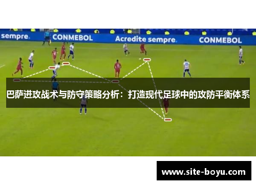 巴萨进攻战术与防守策略分析：打造现代足球中的攻防平衡体系