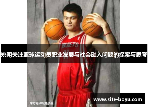 姚明关注篮球运动员职业发展与社会融入问题的探索与思考