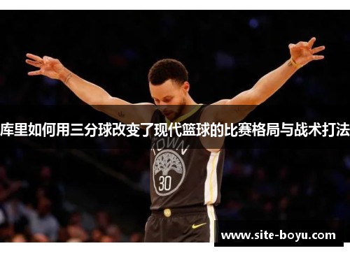 库里如何用三分球改变了现代篮球的比赛格局与战术打法